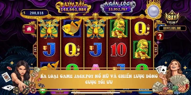 Ba loại game jackpot nổ hũ và chiến lược dòng cược tối ưu Ba loại game jackpot nổ hũ và chiến lược dòng cược tối ưu