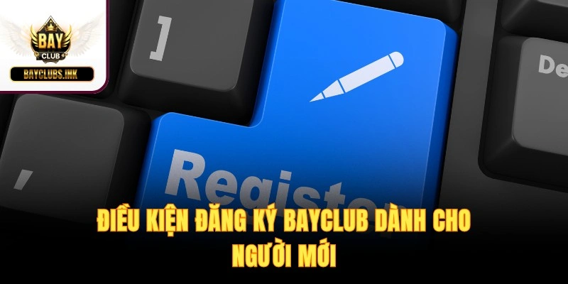 Điều kiện đăng ký BAYCLUB dành cho người mới