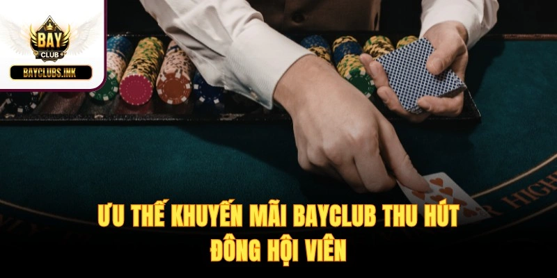 Ưu thế khuyến mãi BAYCLUB thu hút đông hội viên