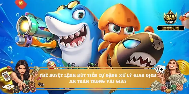 Kỹ thuật bắn rỉa ăn cá nhỏ Bayclub bỏ túi 800k mỗi ngày Phê duyệt lệnh rút tiền tự động xử lý giao dịch an toàn trong vài giây