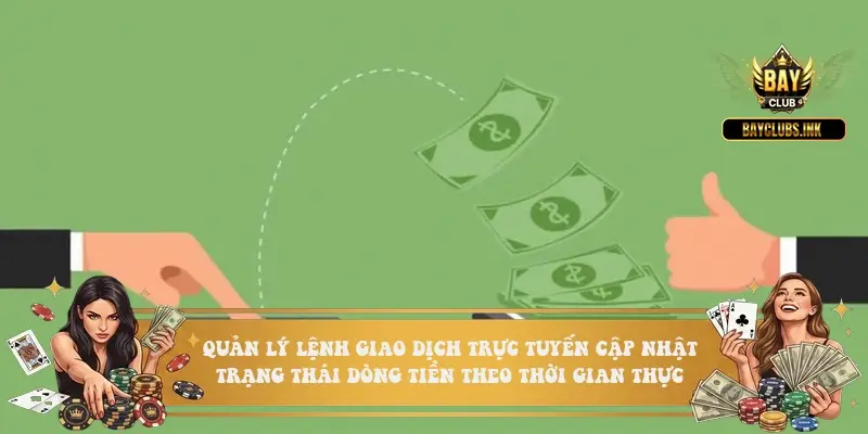 Quản lý lệnh giao dịch trực tuyến cập nhật trạng thái dòng tiền theo thời gian thực
